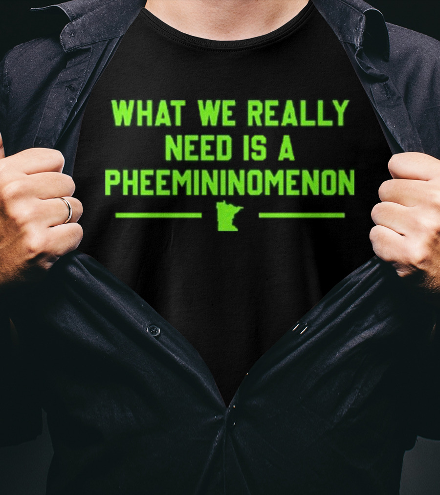 What We Really Need Is A Pheemininomenon Minnesota Lynx T-Shirt