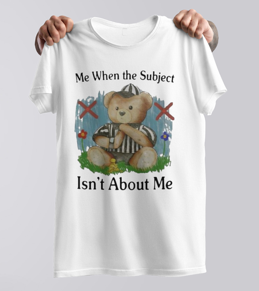 Me When The Subject Isn’t About Me Referee Bear With Crossed Arms And Flowers T-Shirt