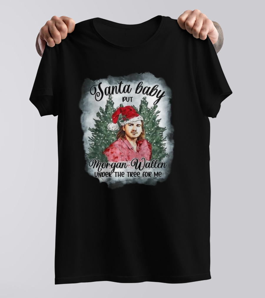 Santa Baby Put Morgan Wallen Under The Tree For Me Christmas T-Shirt