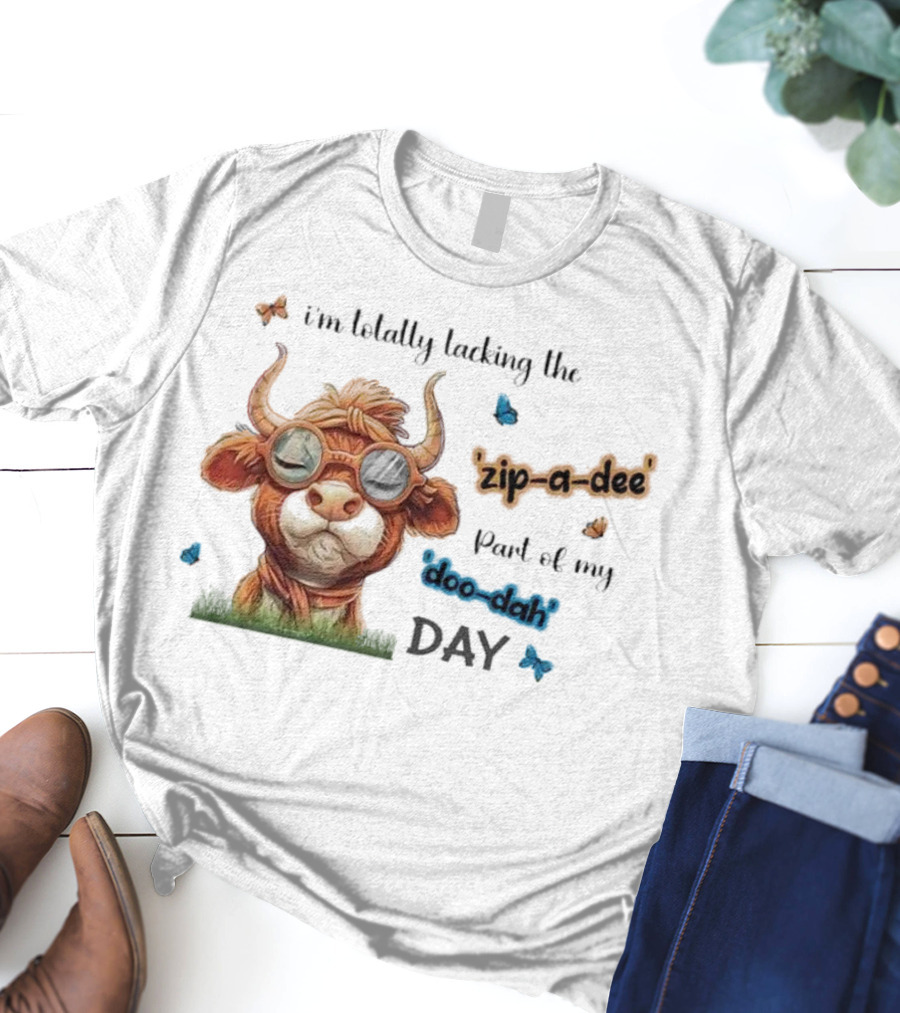 I'm Totally Lacking The Zip-a-dee Part Of My Doo-dah Day With Cool Cow And Butterflies T-Shirt