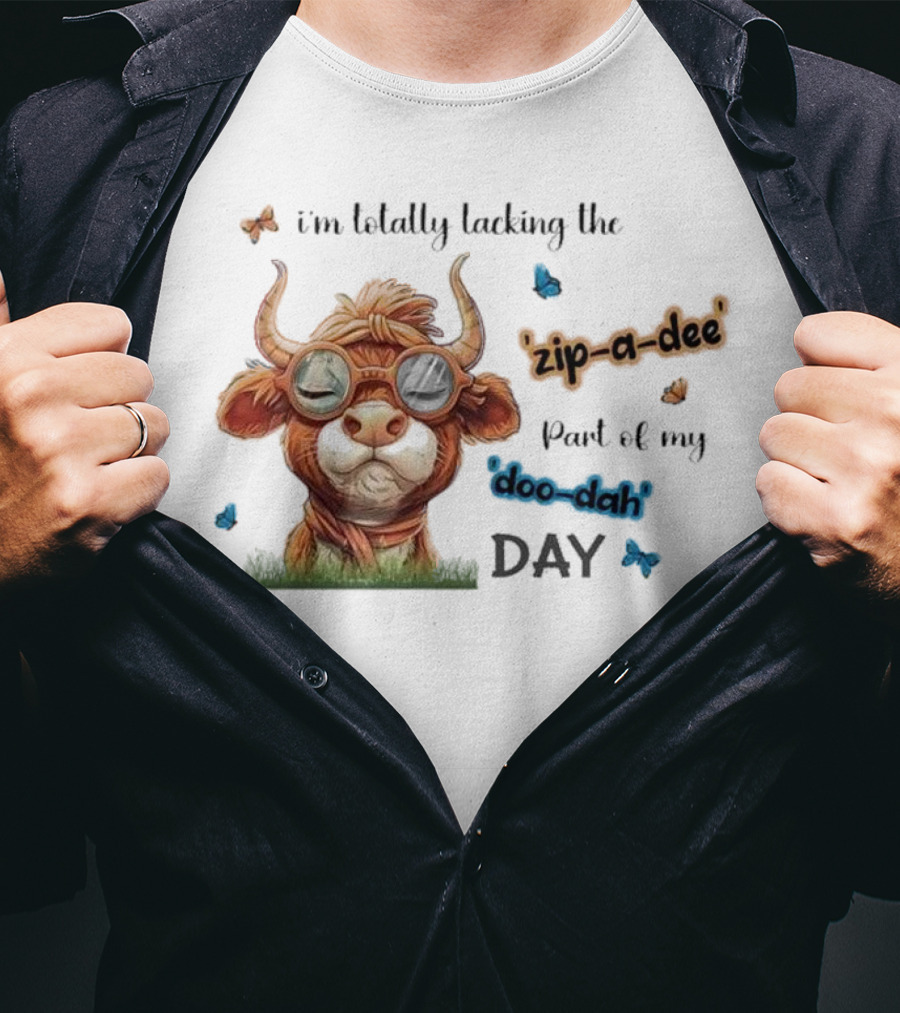 I'm Totally Lacking The Zip-a-dee Part Of My Doo-dah Day With Cool Cow And Butterflies T-Shirt