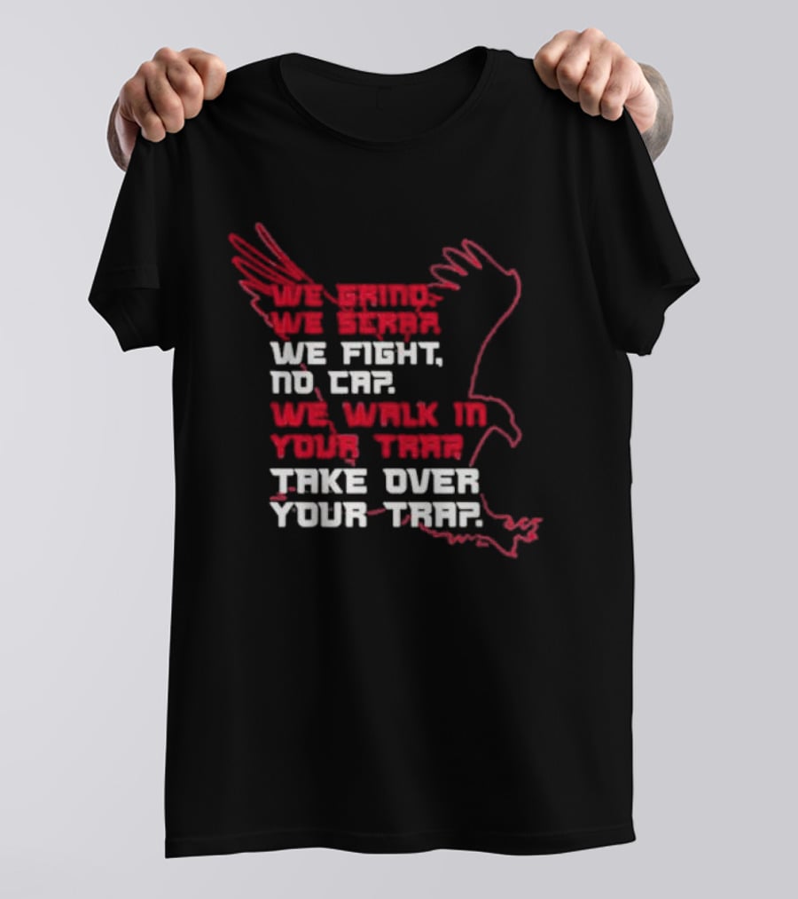 We Grind We Scrap We Fight No Cap We Walk In Your Trap Take Over Your Trap Atlanta Falcons T-Shirt