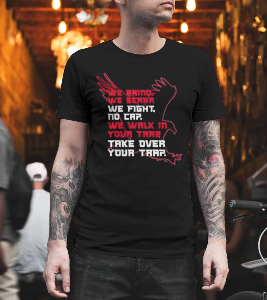 We Grind We Scrap We Fight No Cap We Walk In Your Trap Take Over Your Trap Atlanta Falcons T-Shirt
