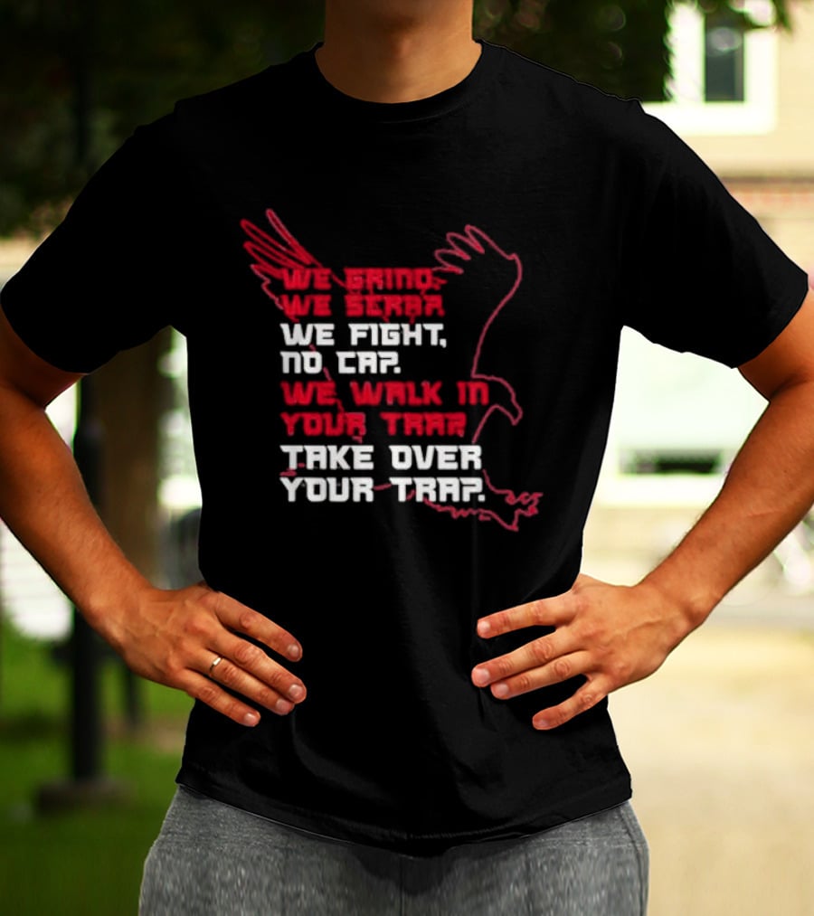 We Grind We Scrap We Fight No Cap We Walk In Your Trap Take Over Your Trap Atlanta Falcons T-Shirt