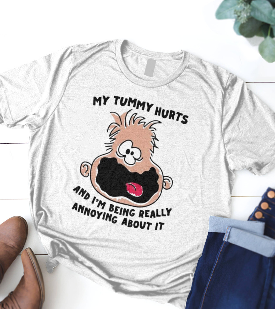 My Tummy Hurts And I’m Being Really Annoying About It Funny Cartoon Face T-Shirt