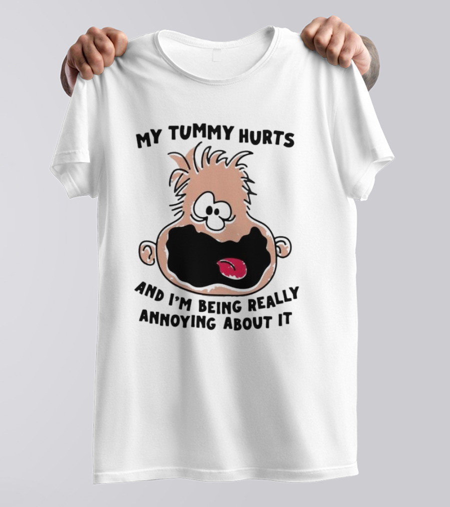 My Tummy Hurts And I’m Being Really Annoying About It Funny Cartoon Face T-Shirt