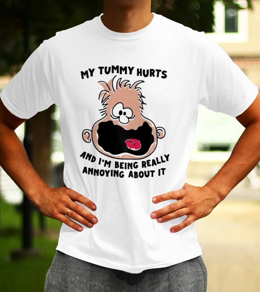 My Tummy Hurts And I’m Being Really Annoying About It Funny Cartoon Face T-Shirt
