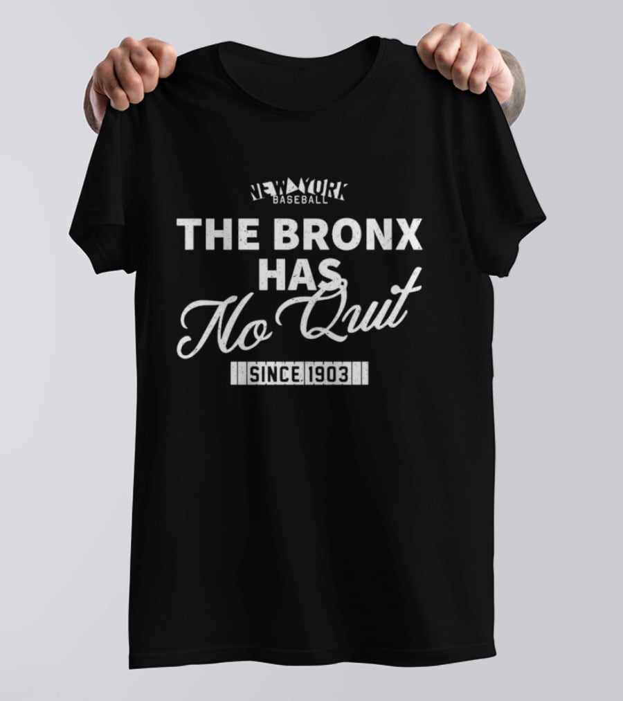 The Bronx Has No Quit New York Baseball Since 1903 T-Shirt
