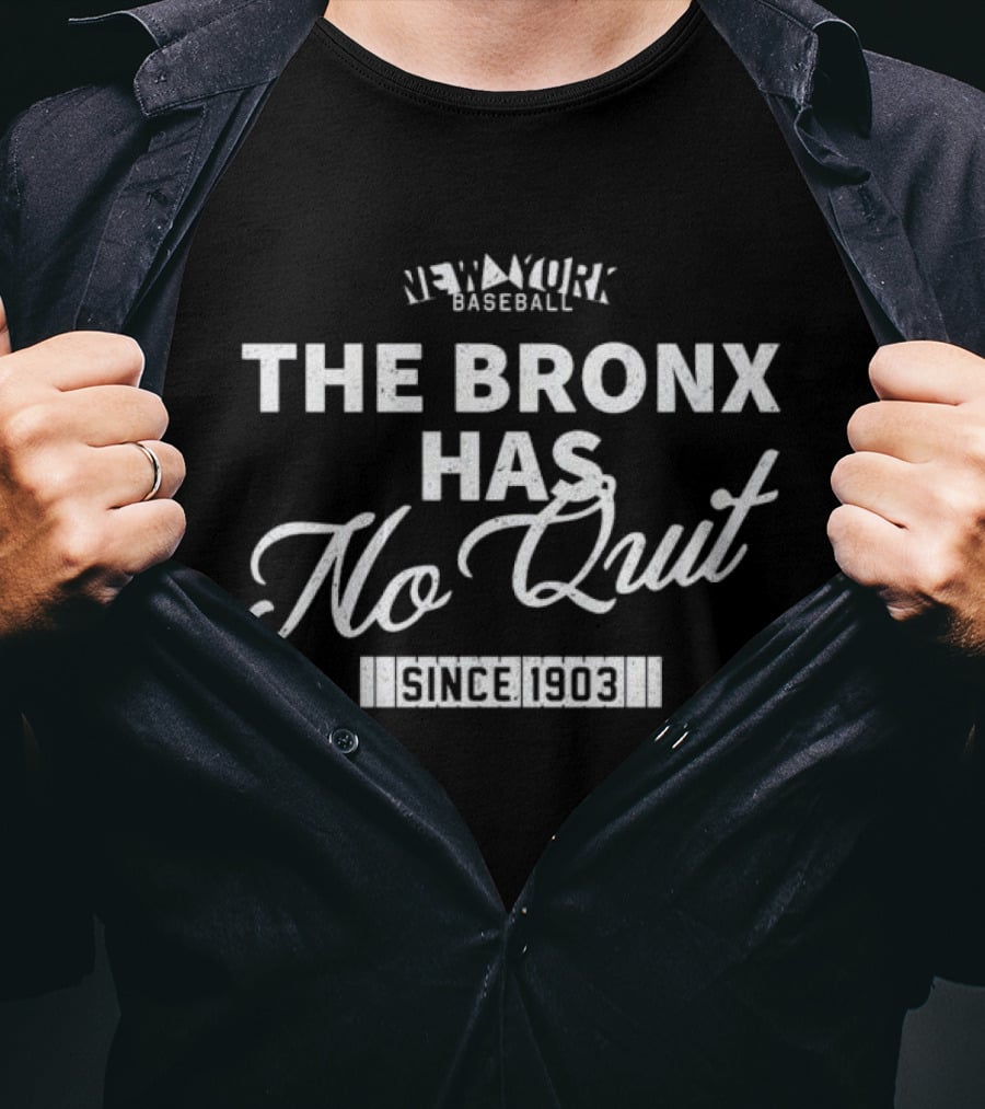 The Bronx Has No Quit New York Baseball Since 1903 T-Shirt