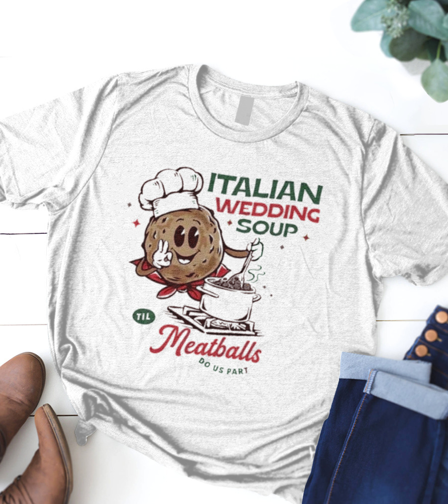 Italian Wedding Soup Meatballs Til Do Us Part Cooking Chefs T-Shirt
