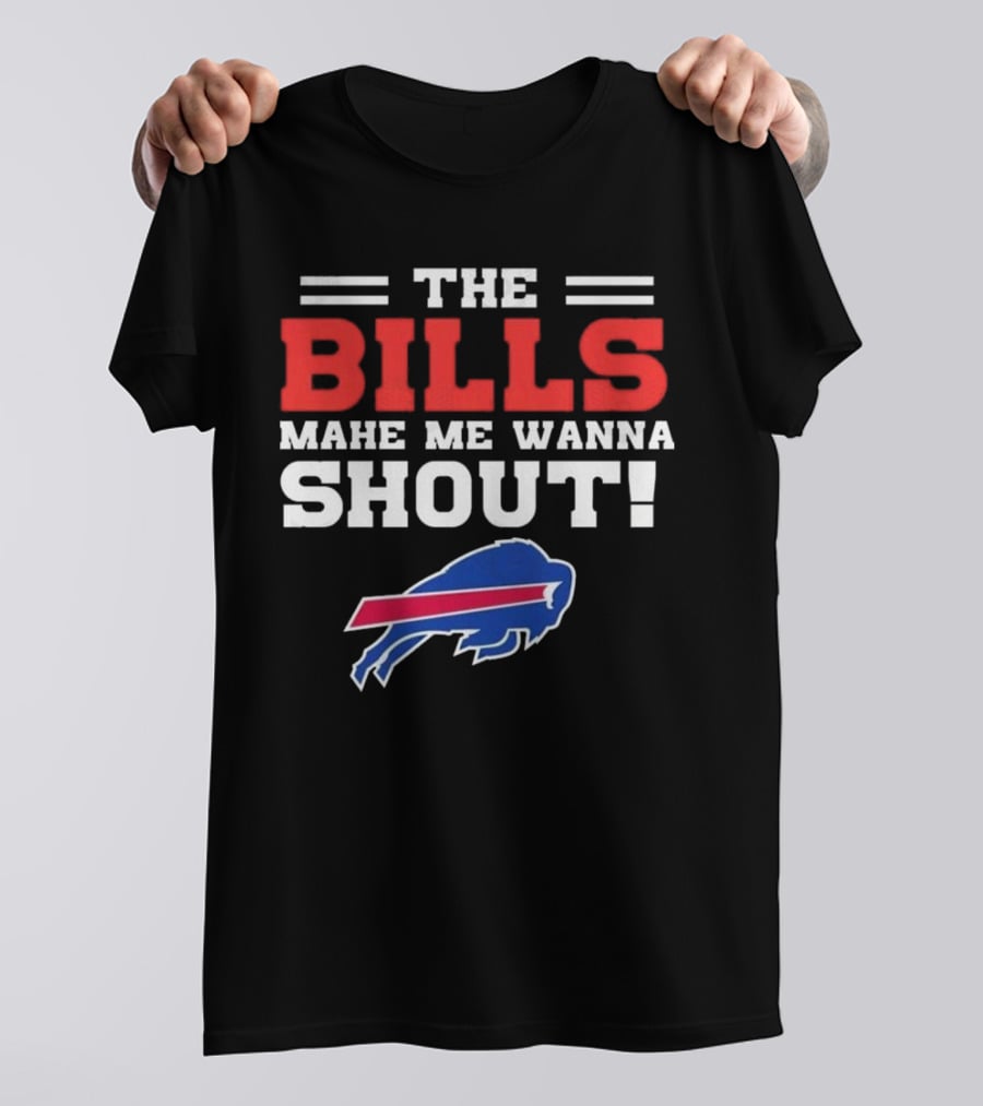 The Bills Make Me Wanna Shout Buffalo Bills T-Shirt