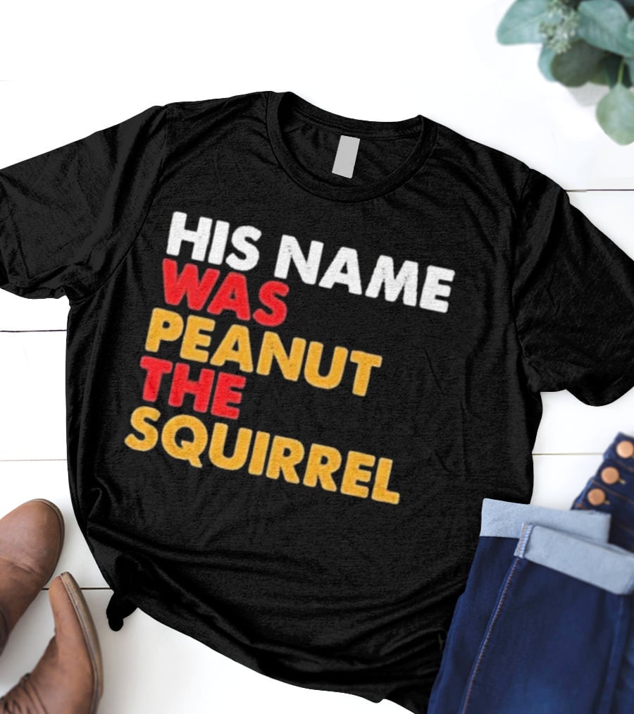 His Name Was Peanut The Squirrel Justice For Peanut T-Shirt