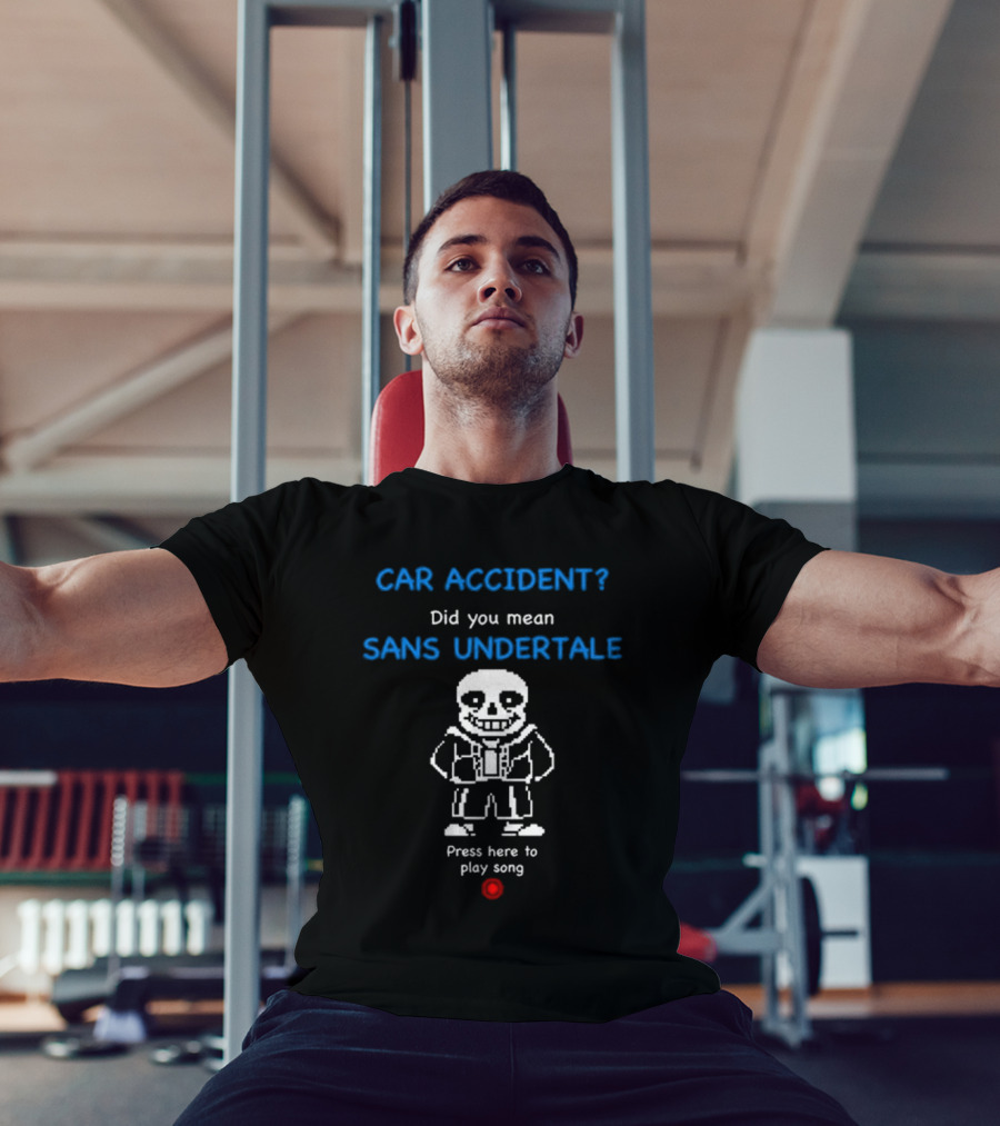 CAR ACCIDENT Did You Mean SANS UNDERTALE Press Here To Play Song T-Shirt