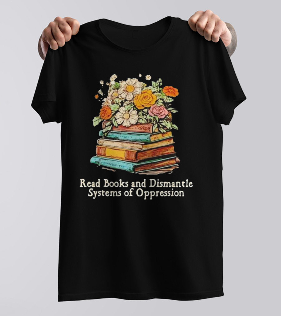 Read Books And Dismantle Systems Of Oppression Floral Stacked Books T-Shirt