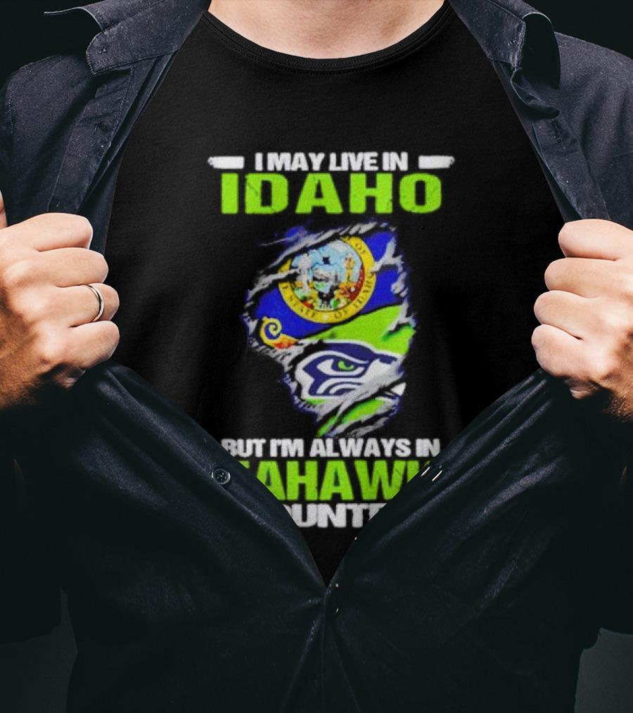 I May Live In Idaho But I'm Always In Seahawks Country With Idaho Seal And Seattle Seahawks T-Shirt