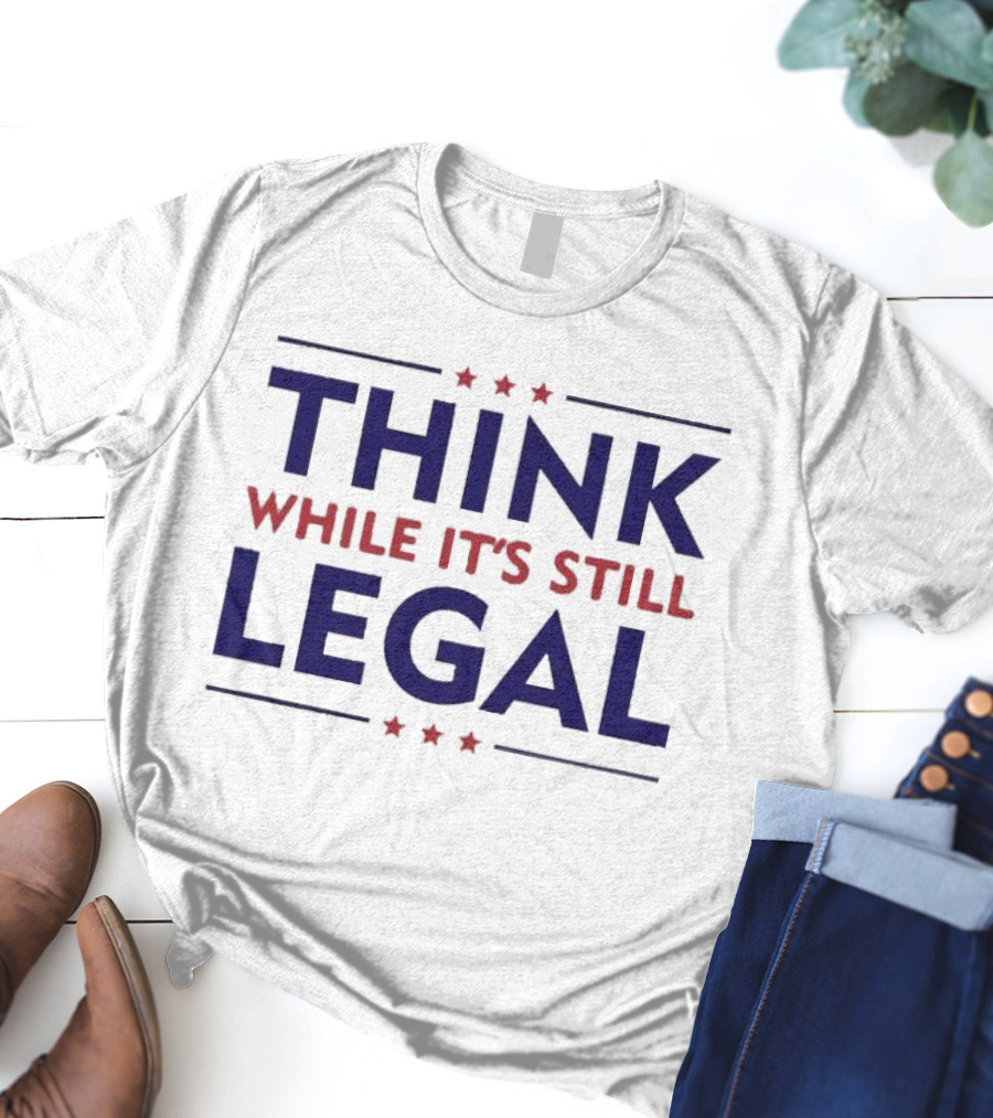 Think While It’s Still Legal Patriotic Stars T-Shirt