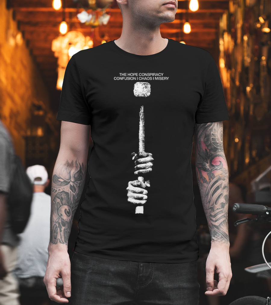 The Hope Conspiracy Confusion Chaos Misery Hammer T-Shirt