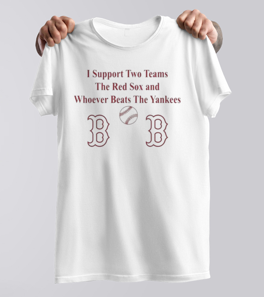 I Support Two Teams The Red Sox And Whoever Beats The Yankees Baseball Fan T-Shirt