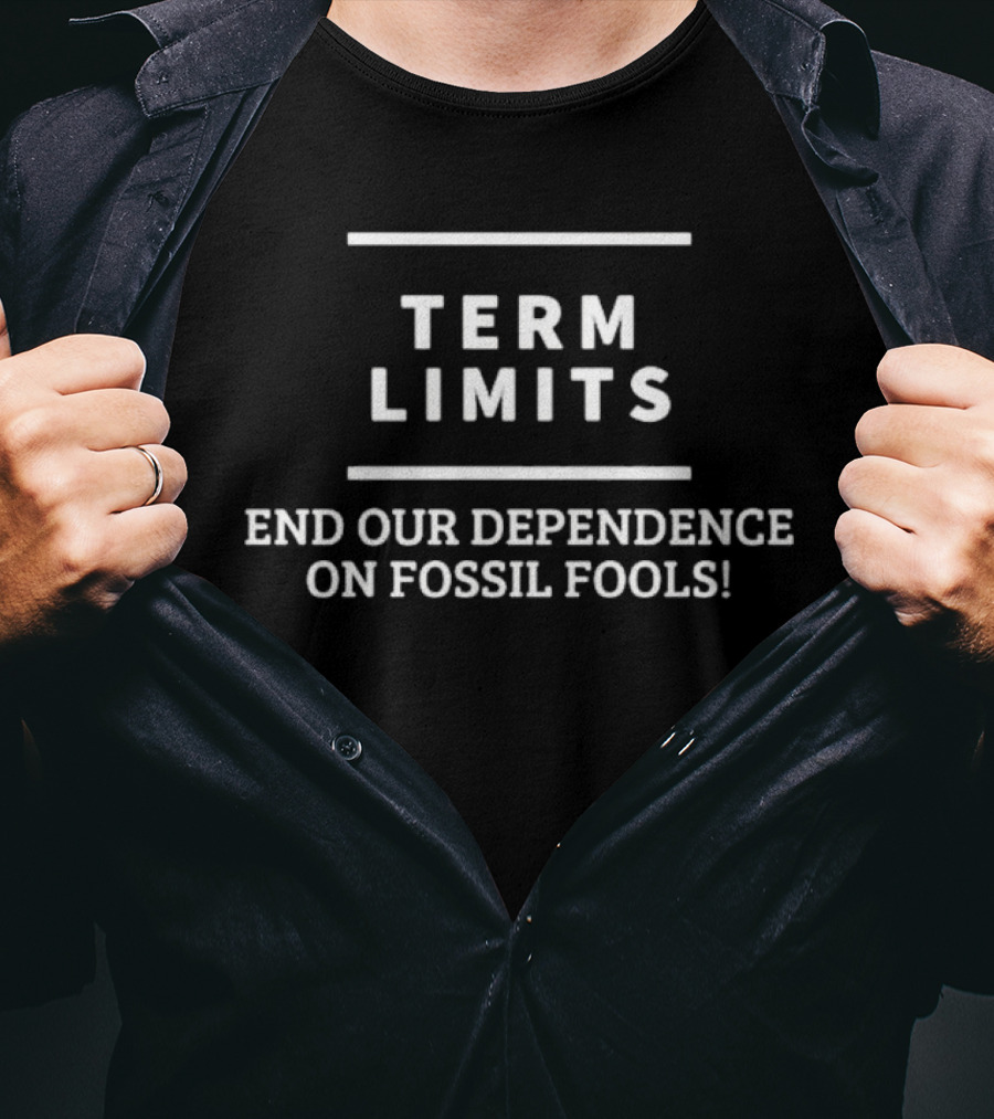 Term Limits End Our Dependence On Fossil Fools T-Shirt