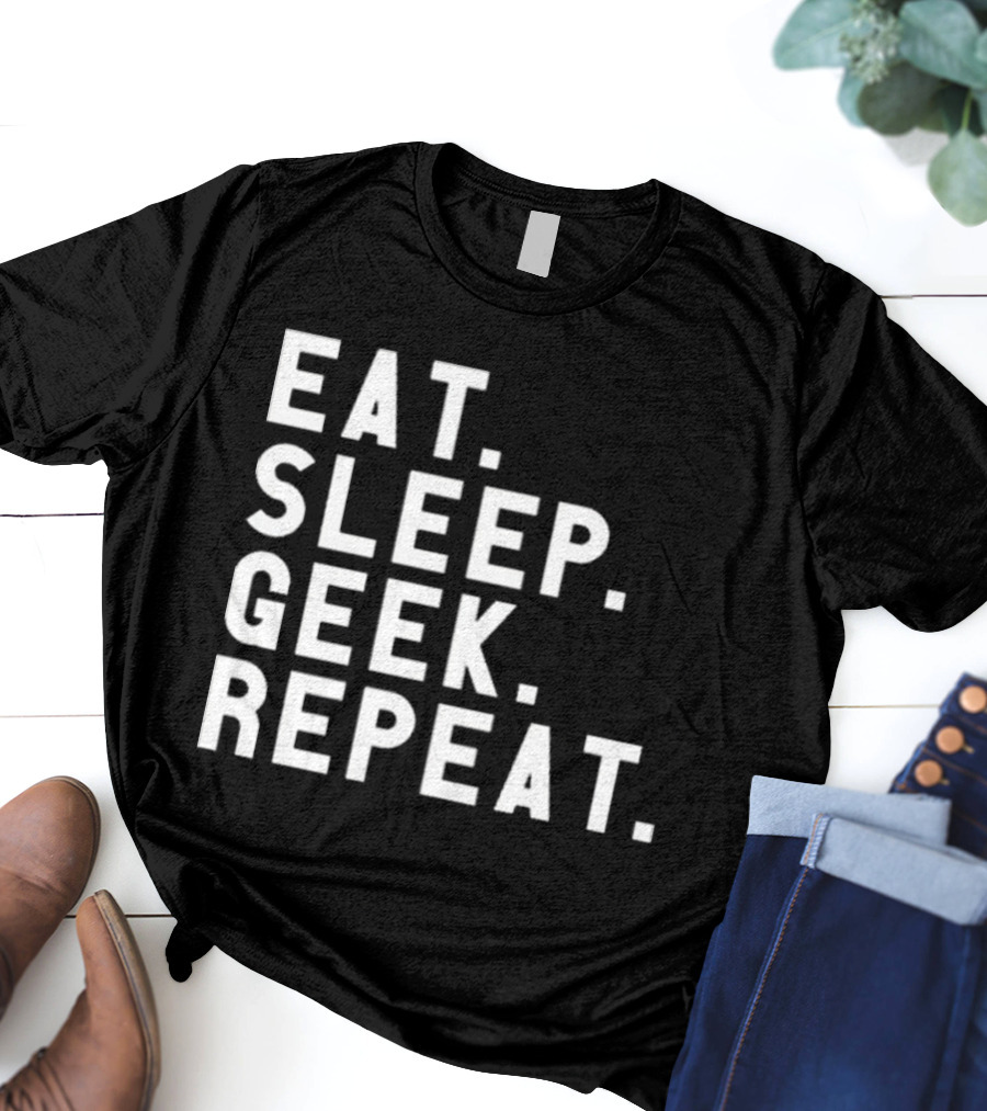 EAT SLEEP GEEK REPEAT T-Shirt