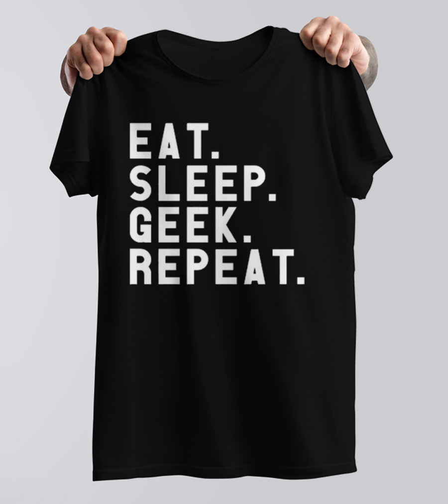 EAT SLEEP GEEK REPEAT T-Shirt