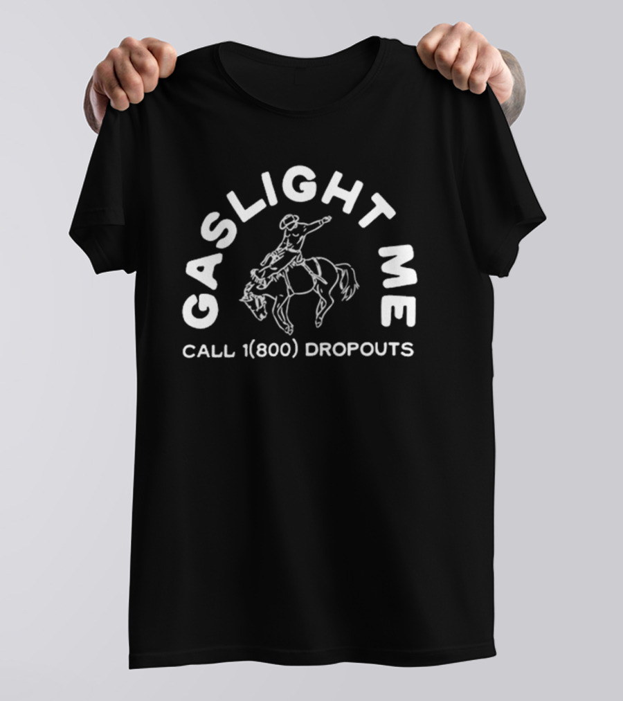 GASLIGHT ME CALL 1(800) DROPOUTS RODEO T-Shirt
