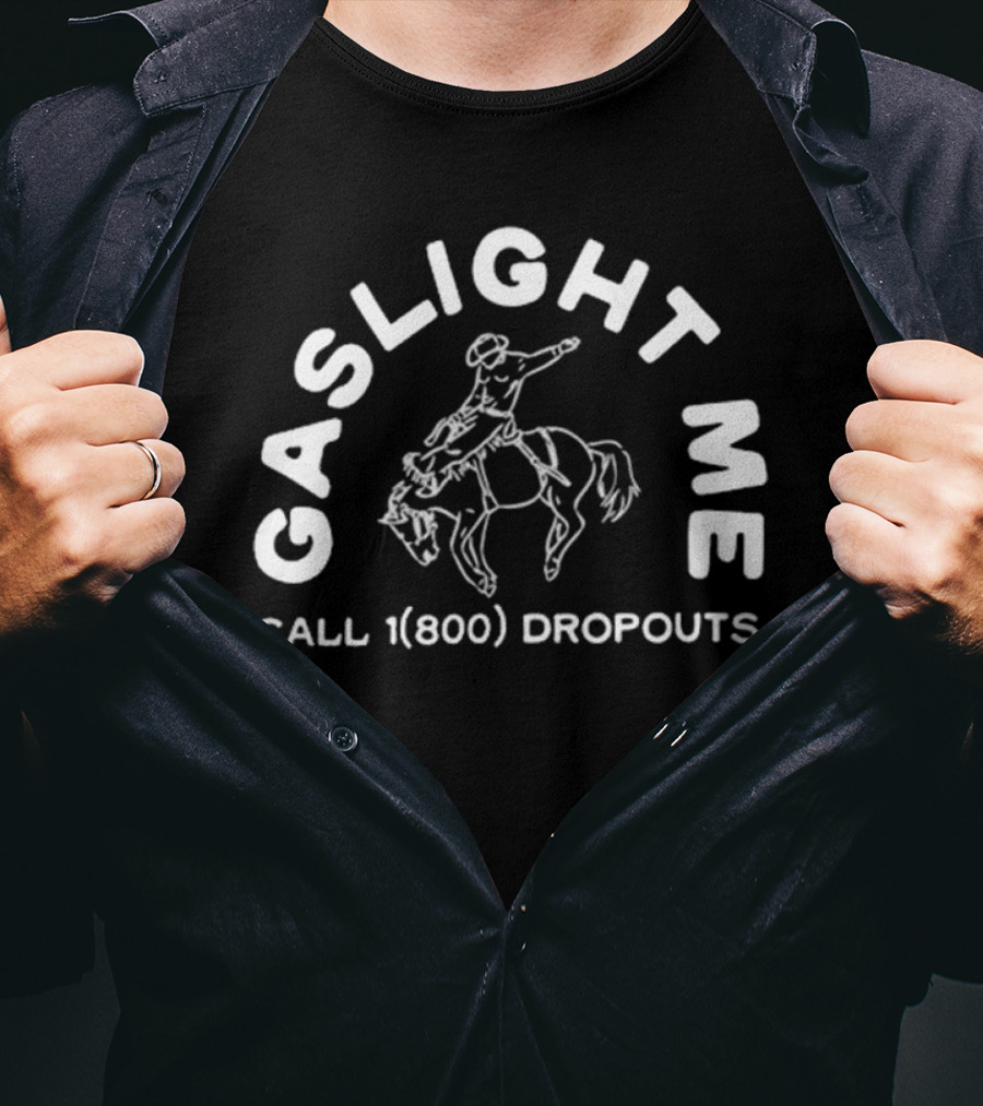 GASLIGHT ME CALL 1(800) DROPOUTS RODEO T-Shirt