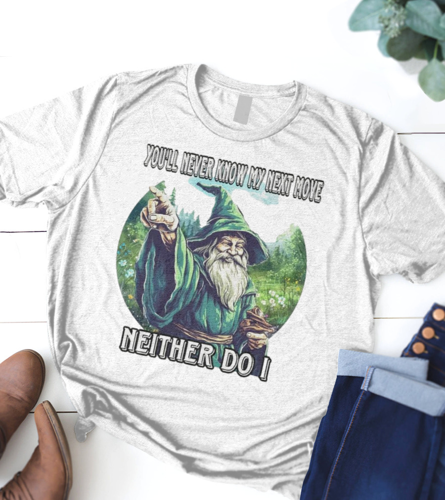 You'll Never Know My Next Move Neither Do I Wizard In Forest Scene T-Shirt