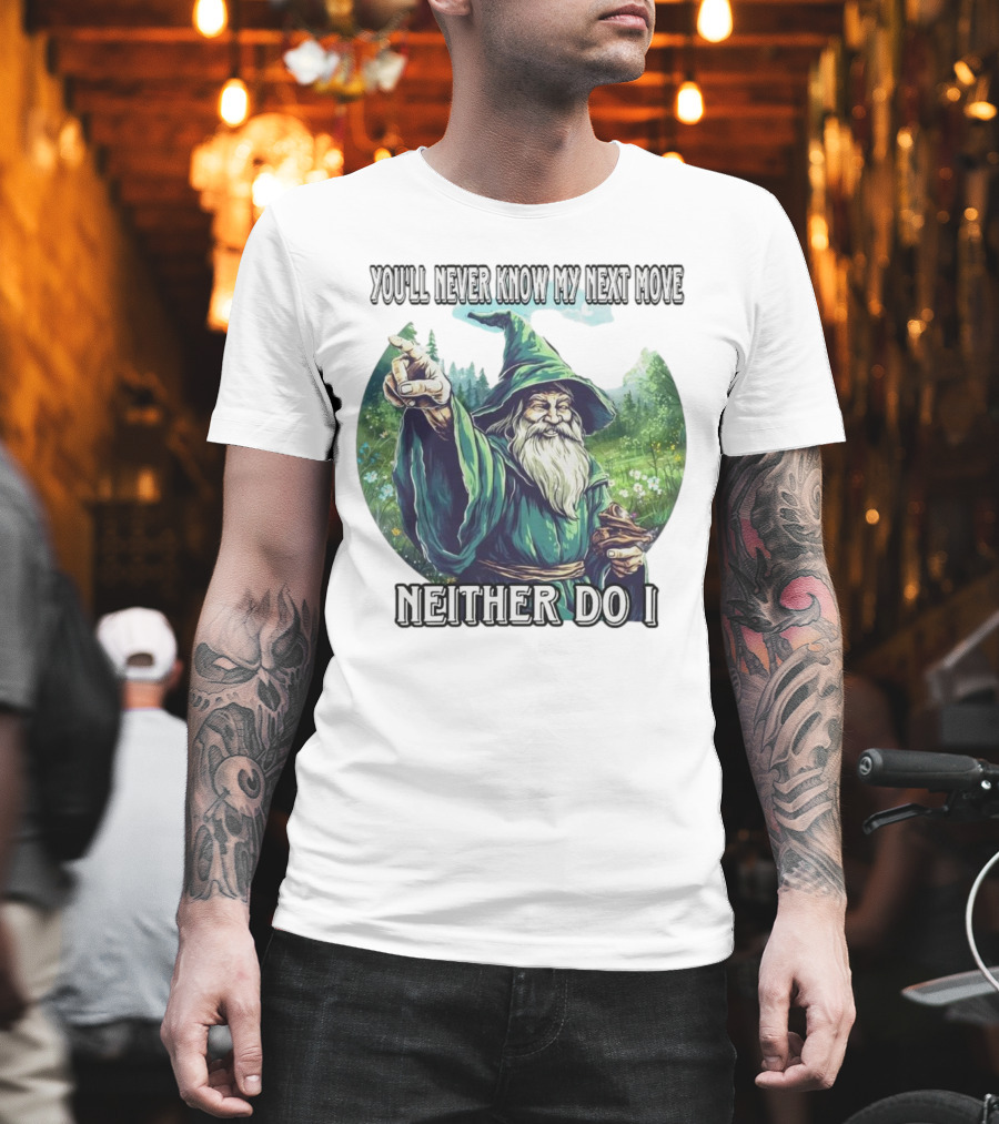 You'll Never Know My Next Move Neither Do I Wizard In Forest Scene T-Shirt