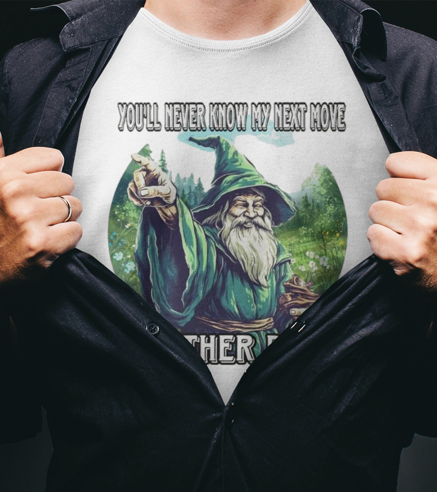 You'll Never Know My Next Move Neither Do I Wizard In Forest Scene T-Shirt