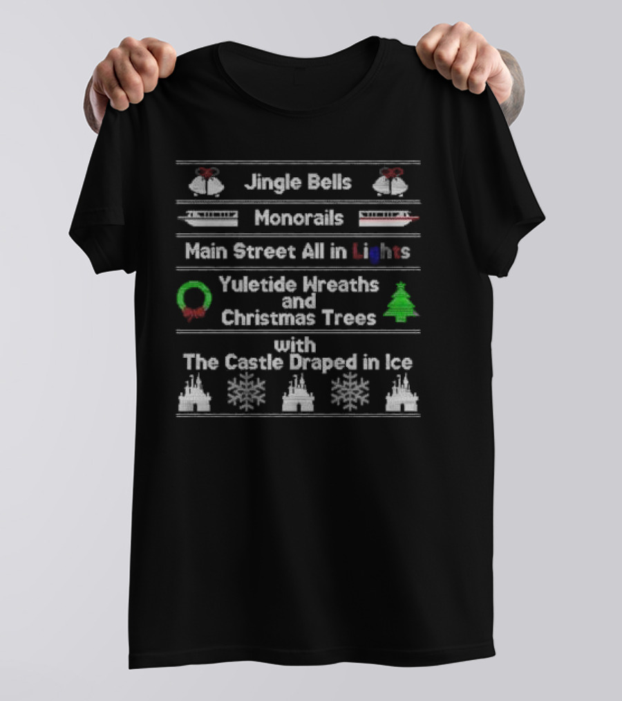 Jingle Bells Monorails Main Street All In Lights Yuletide Wreaths Christmas Trees Castle Draped In Ice Ugly Christmas T-Shirt