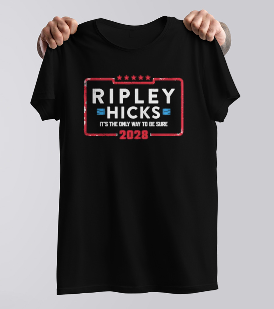 Ripley Hicks 2028 It's The Only Way To Be Sure T-Shirt