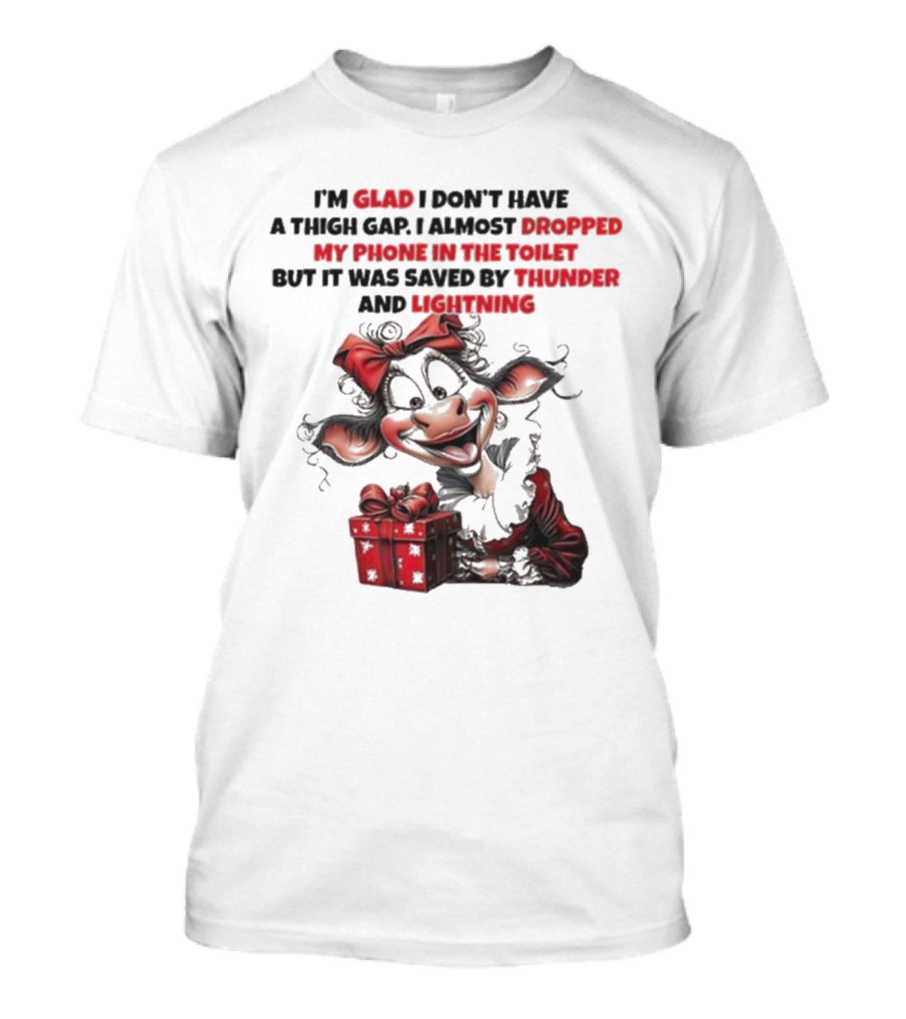 I’m Glad I Don’t Have A Thigh Gap I Almost Dropped My Phone In The Toilet But It Was Saved By Thunder And Lightning Cow Christmas T-Shirt