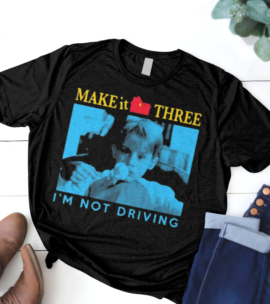 MAKE It THREE I’M NOT DRIVING Kevin McCallister Home Alone T-Shirt