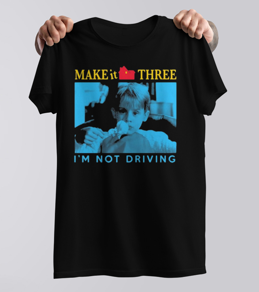 MAKE It THREE I’M NOT DRIVING Kevin McCallister Home Alone T-Shirt