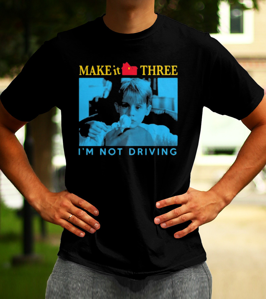 MAKE It THREE I’M NOT DRIVING Kevin McCallister Home Alone T-Shirt