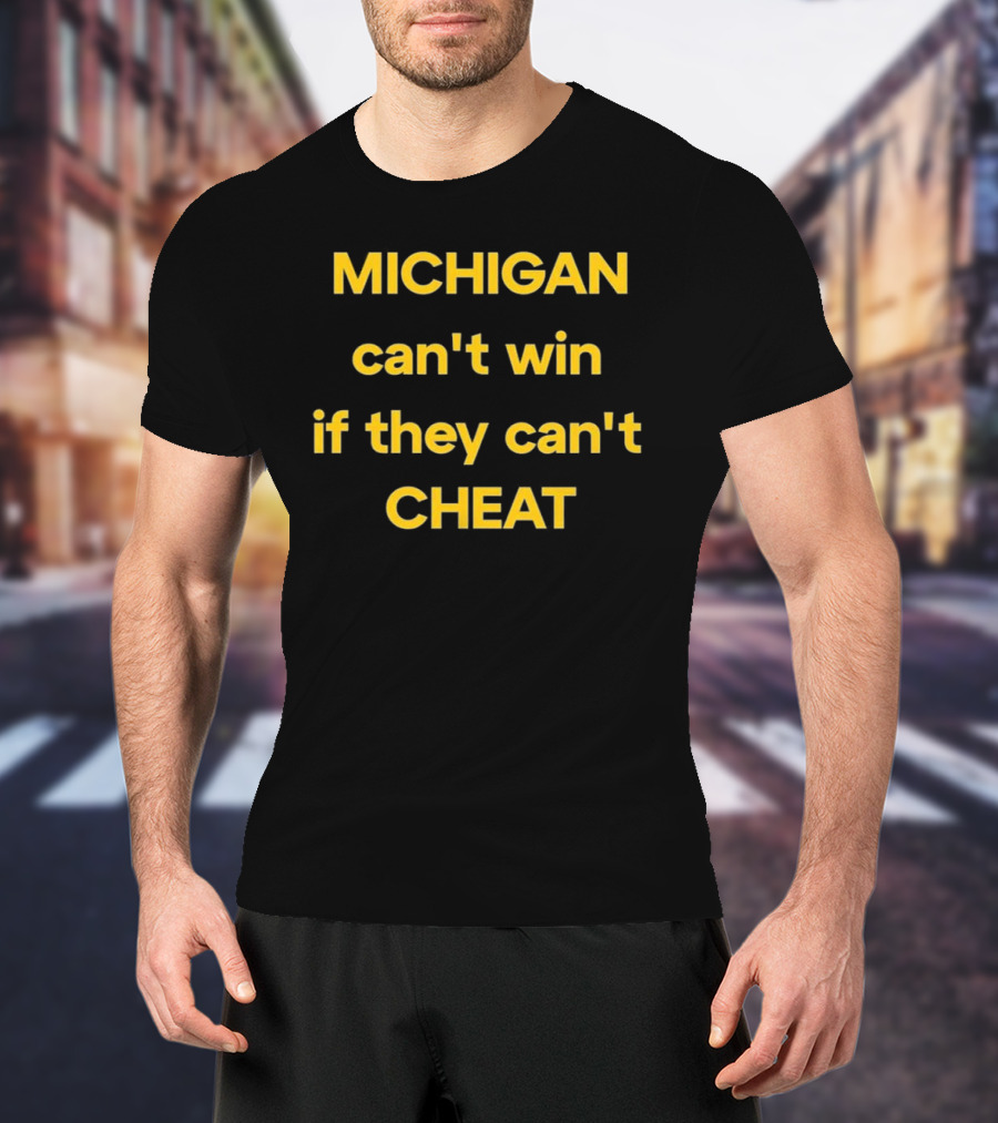 Michigan Can't Win If They Can't Cheat Football Rivalry Acusation T-Shirt