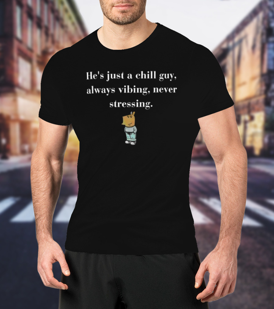 He’s Just A Chill Guy Always Vibing Never Stressing Cartoon Character In Relaxed Pose T-Shirt