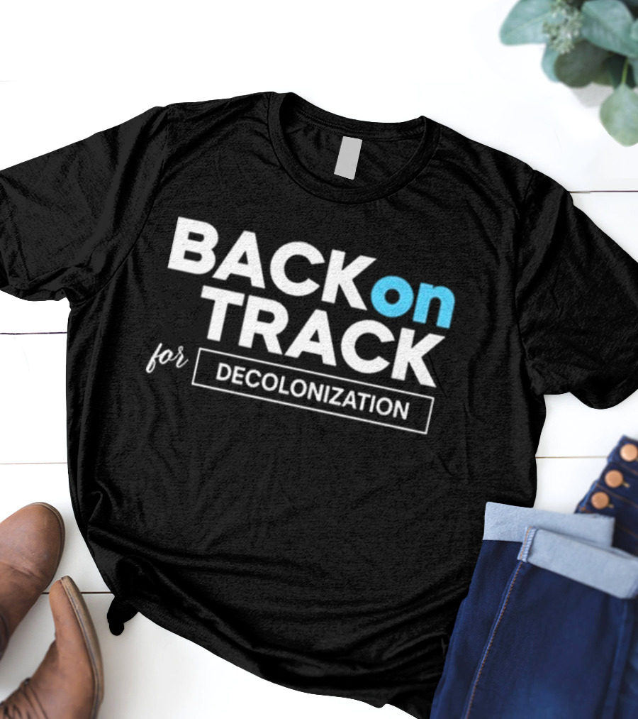 BACK ON TRACK FOR DECOLONIZATION T-Shirt