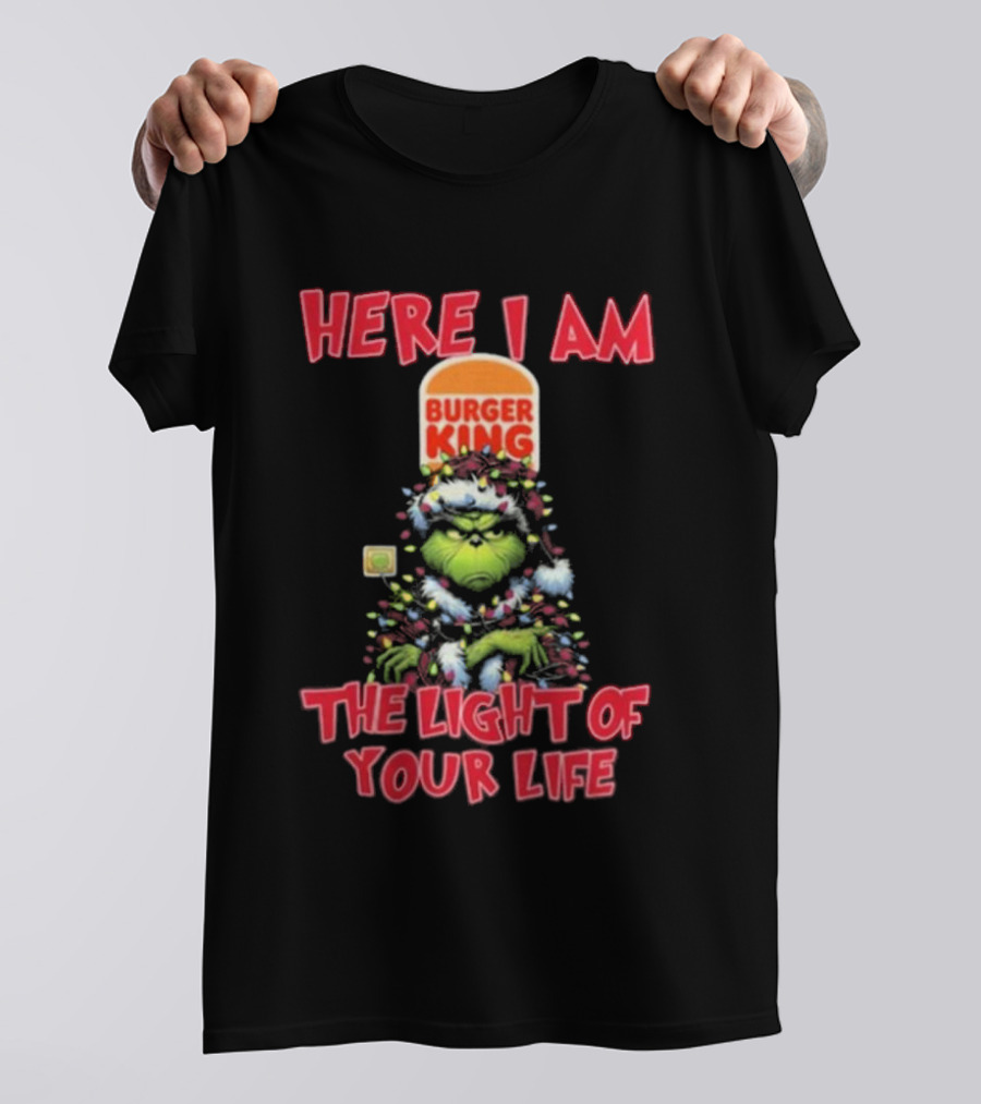 Here I Am Burger King Grinch The Light Of Your Life Christmas T-Shirt
