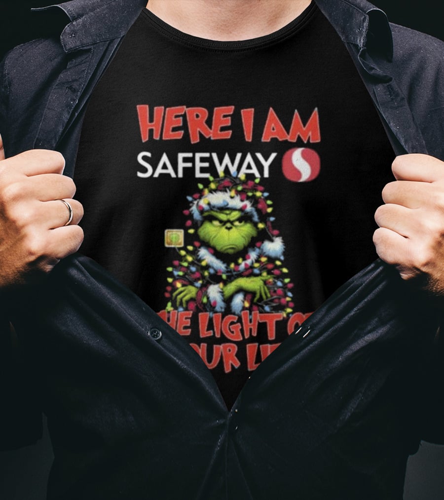 Here I Am Safeway Grinch The Light Of Your Life Christmas T-Shirt