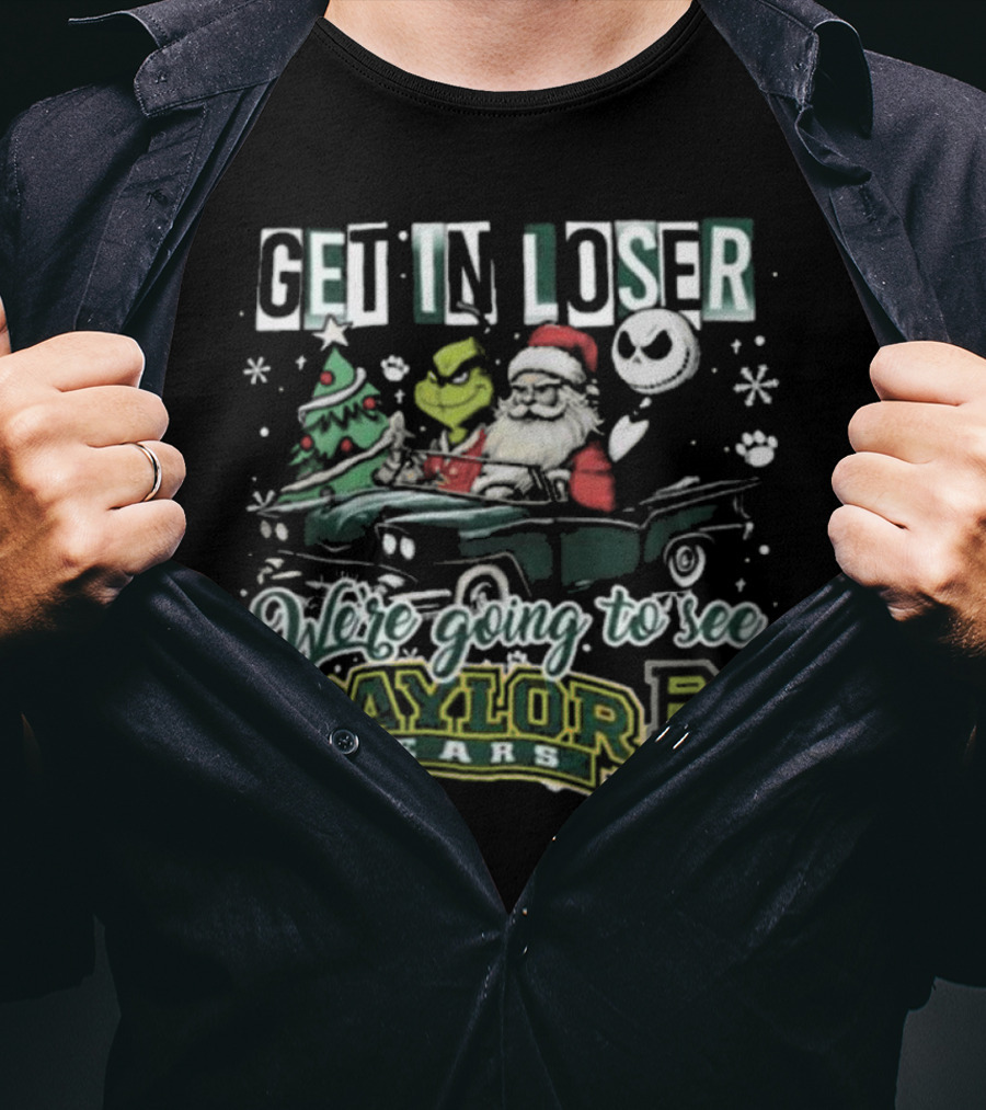 Get In Loser Santa Grinch Jack Skellington We're Going To See Baylor Bears Christmas T-Shirt