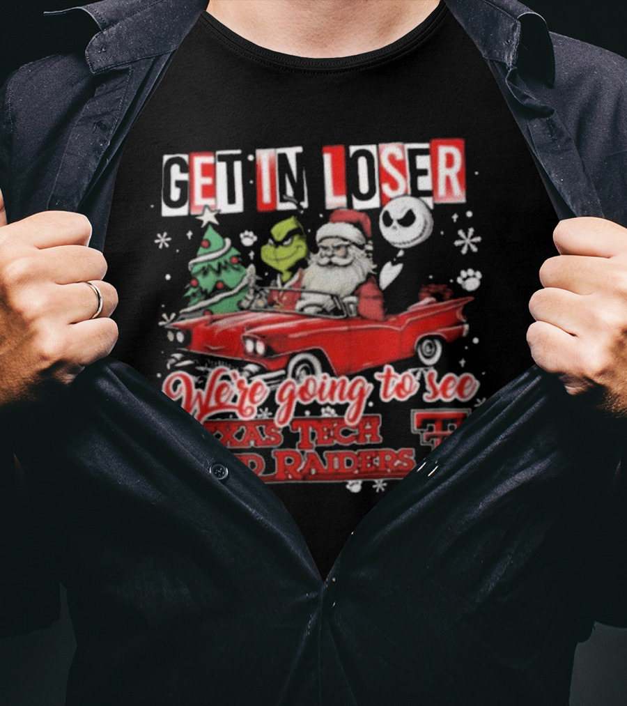 Get In Loser Santa Grinch Jack Skellington Driving Car To Texas Tech Red Raiders Christmas T-Shirt
