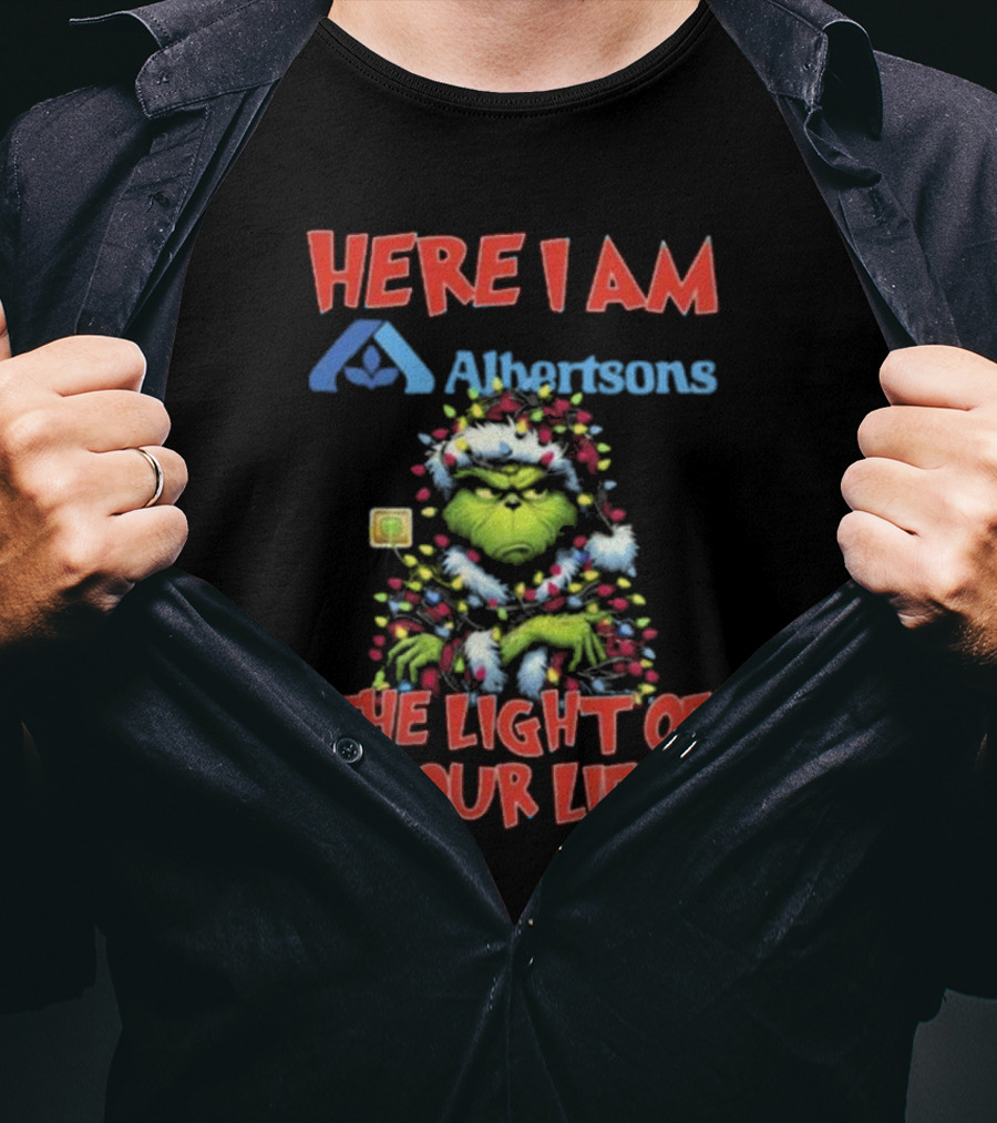 Here I Am Albertsons Grinch The Light Of Your Life Christmas Light T-Shirt
