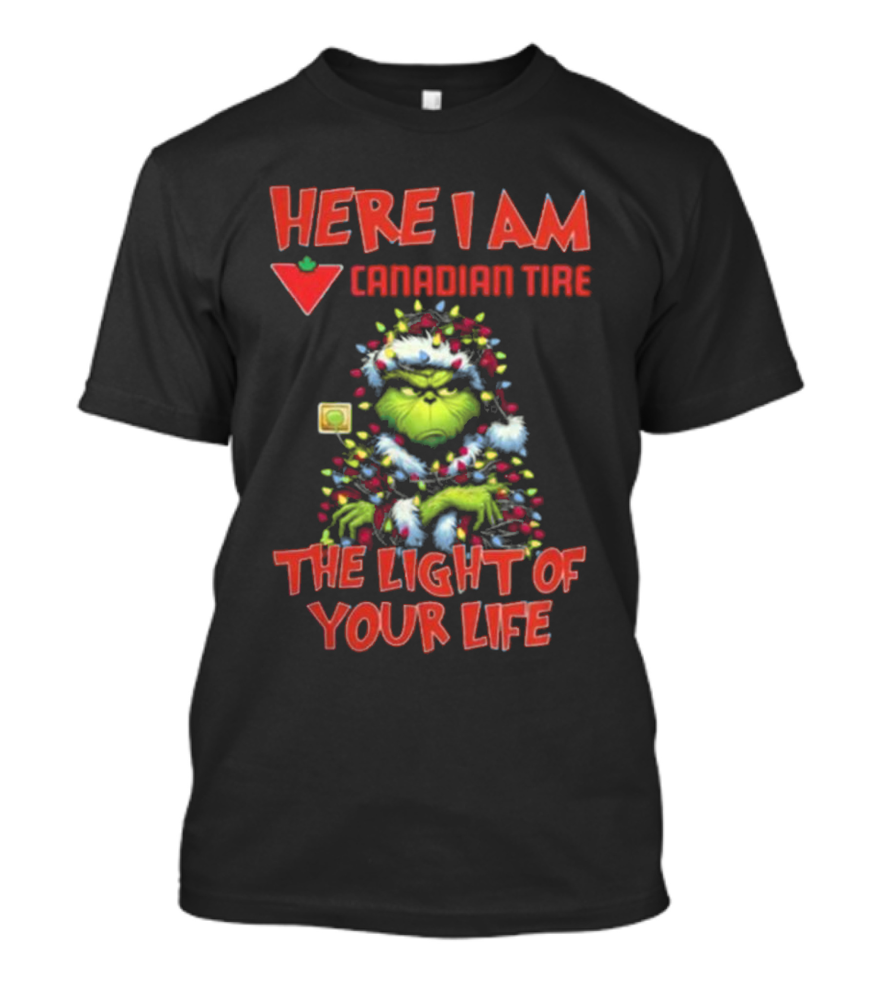 Santa Grinch Here I Am Canadian Tire The Light Of Your Life Christmas Light T-Shirt