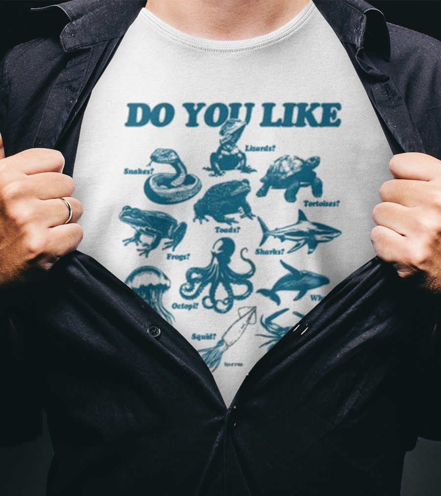 DO YOU LIKE Snakes Lizards Tortoises Frogs Toads Sharks Whales Jellyfish Octopi Squid Crabs T-Shirt