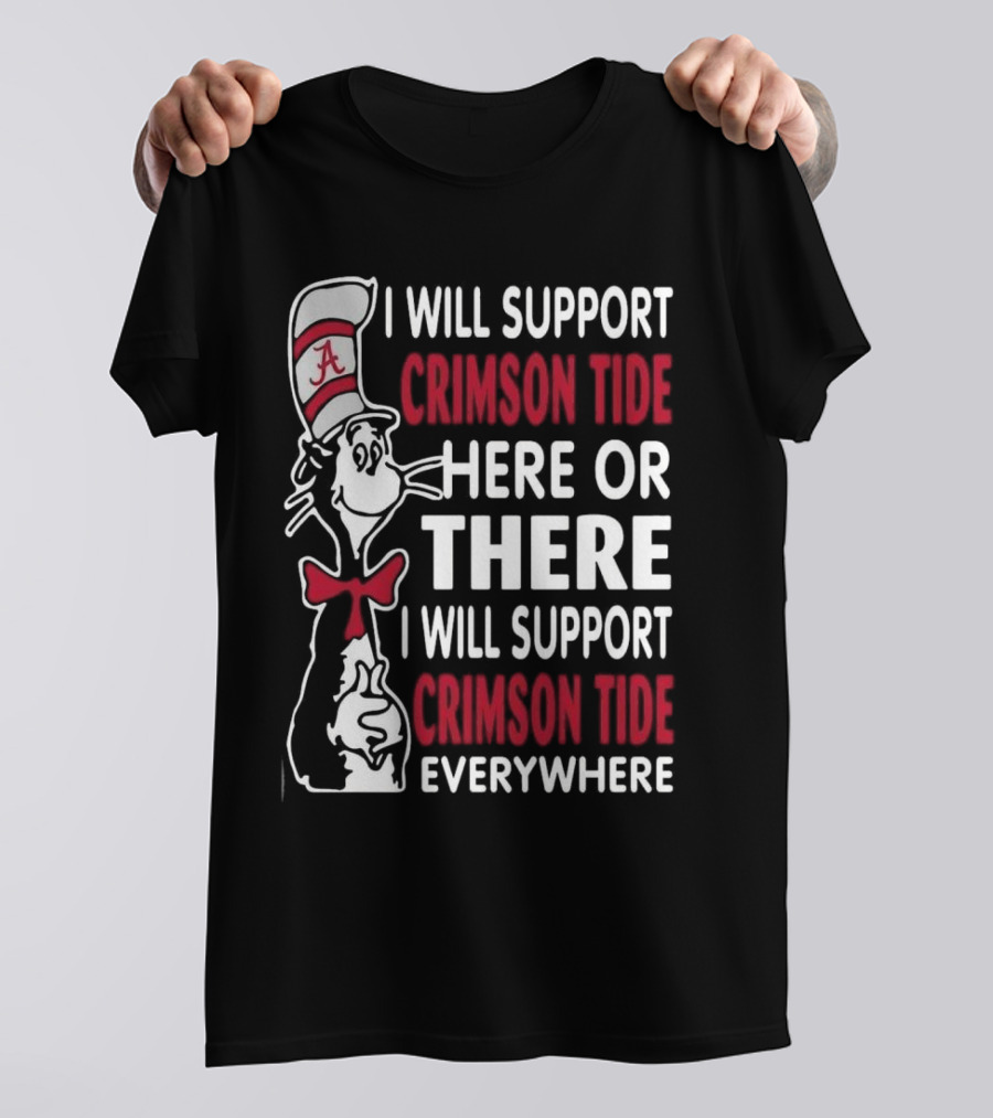 Dr Seuss I Will Support Crimson Tide Here Or There Everywhere Cat In The Hat Alabama T-Shirt