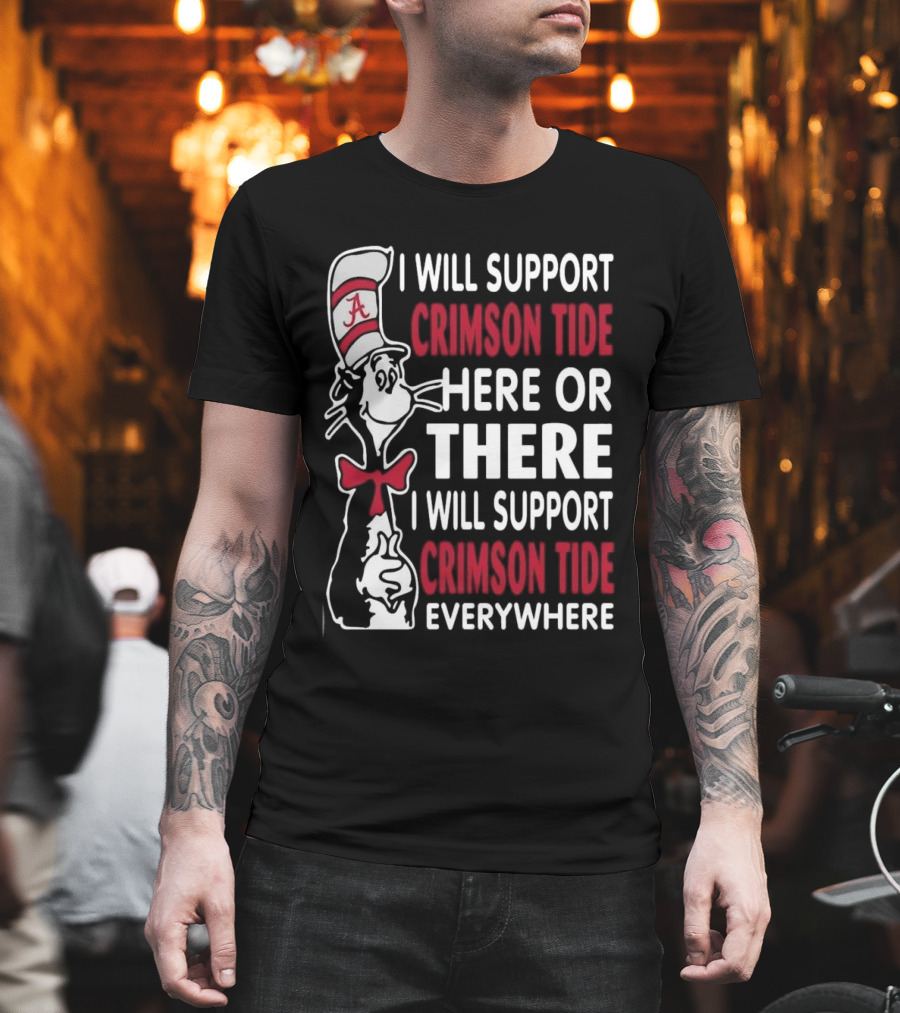 Dr Seuss I Will Support Crimson Tide Here Or There Everywhere Cat In The Hat Alabama T-Shirt