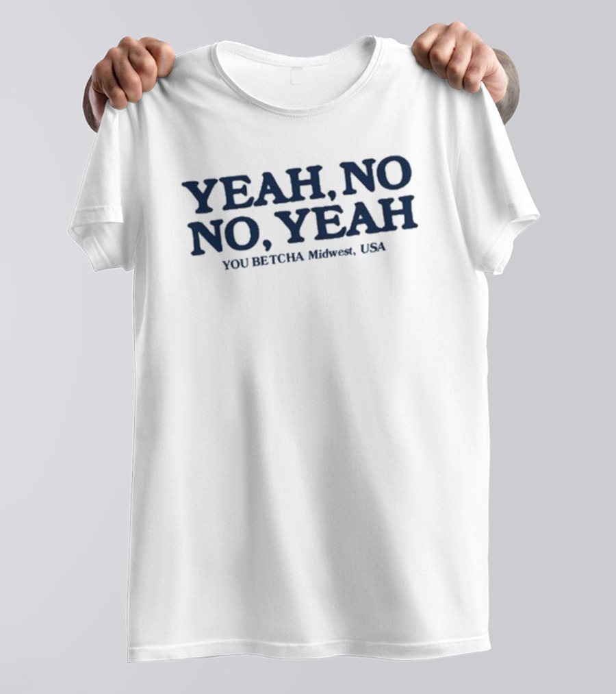 Yeah No No Yeah You Betcha Midwest USA T-Shirt