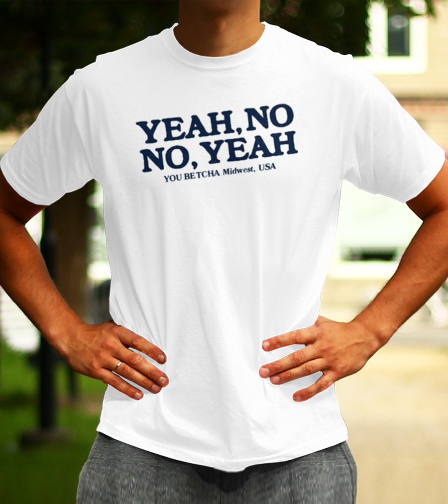 Yeah No No Yeah You Betcha Midwest USA T-Shirt